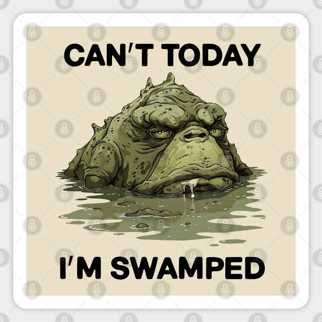 Can't Today I'm Swamped Funny Magnet by NineBlack